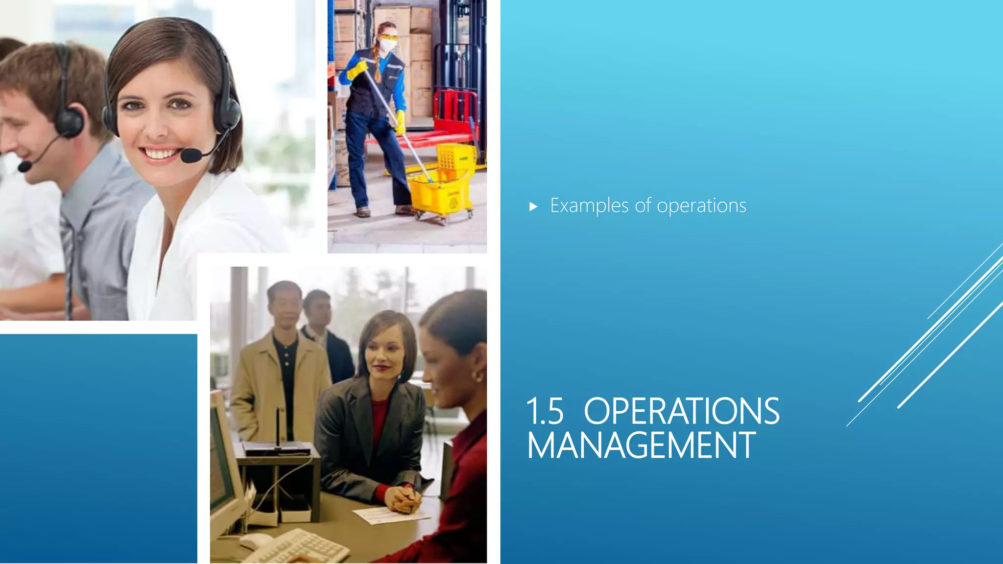 1.5 OPERATIONS
MANAGEMENT
 Examples of operations
 