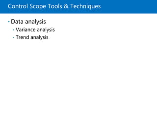 Control Scope Tools & Techniques
• Data analysis
• Variance analysis
• Trend analysis
 