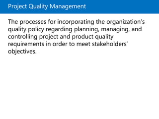 Project Quality Management
The processes for incorporating the organization’s
quality policy regarding planning, managing,...