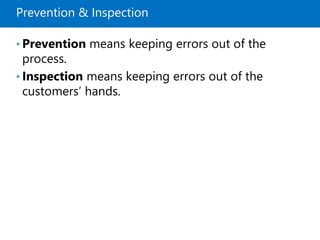 Prevention & Inspection
• Prevention means keeping errors out of the
process.
• Inspection means keeping errors out of the...