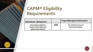 37
37
CAPM® Eligibility
Requirements
 
