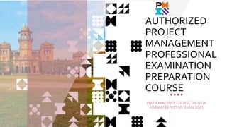 AUTHORIZED
PROJECT
MANAGEMENT
PROFESSIONAL
EXAMINATION
PREPARATION
COURSE
PMP EXAM PREP COURSE ON NEW
FORMAT EFFECTIVE 2 JAN 2021
 