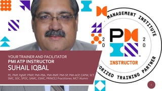 YOURTRAINER AND FACILITATOR
PMI ATP INSTRUCTOR
SUHAIL IQBAL
PE, PMP, PgMP, PfMP, PMI-PBA, PMI-RMP, PMI-SP, PMI-ACP, CAPM, SCT,
SMC, SDC, SPOC, SAMC, ESMC, PRINCE2 Practitioner, MCT Alumni
5
 