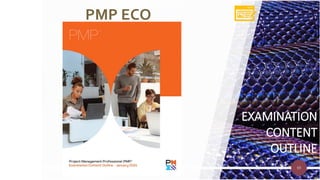 69
PMP ECO
EXAMINATION
CONTENT
OUTLINE
 
