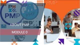 ABOUT PMP
MODULE 0
 