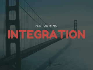 INTEGRATION
P E R F O R M I N G
 
