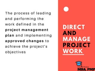 DIRECT
AND
MANAGE
PROJECT
WORK
The process of leading
and performing the
work defined in the
project management
plan and implementing
approved changes to
achieve the project’s
objectives
MBA, PMP
A s h r a f O s m a n
 