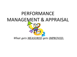 PERFORMANCE
MANAGEMENT & APPRAISAL
What gets MEASURED gets IMPROVED.
 