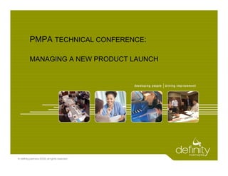 PMPA TECHNICAL CONFERENCE:

MANAGING A NEW PRODUCT LAUNCH
 