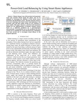 11.
        Power-Grid Load Balancing by Using Smart Home Appliances
          A. RICCI1, B. VINERBA2, E. SMARGIASSI2, I. DE MUNARI1, V. AISA2 and P. CIAMPOLINI1
            1
             Dipartimento di Ingegneria dell’Informazione, Università di Parma, Italy; 2Indesit Company S.p.A, Fabriano, Italy

   Abstract—Climate change is one of the greatest environmental,                                                           raw pre cision
                                                                                                                              e mbedde d
                                                                             to main grid                                 ring-oscillator
social and economic threats facing the planet, and can be                                                                                                      Microcontroller
                                                                                      AFE
mitigated by increasing the efficiency of the electric power                                                       ULP
                                                                                                                                                                      DDC
                                                                                                                                   AFE      DDC pe ripheral
generation and distribution system. Dynamic demand control is                                                                                (AC frequency
                                                                                                                                               measure)
                                                                                                                                                                   high-level
                                                                                                                                                                    policies
                                                                           Microcontroller
a low-cost technology that fosters better load balancing of the                                      high precision
                                                                                                     cristal oscillator                          ULP                 CPU &
electricity grid, and thus enable savings on CO2 emissions at                  Communication Node
                                                                                                                                            communication
                                                                                                                                              periphe ral
                                                                                                                                                              standard pe ripherals
                                                                       (e.g. ZigBee , WiFi, Broadband PLC)
power plants. This paper discusses a practical and inexpensive
solution for the implementation of dynamic demand control,
based on a dedicated peripheral for a general-purpose                                 Smart
                                                                                                       Ultra Low-Cost Power-line
                                                                           Outlet     Adapter
microcontroller. Pre-production test of the peripheral has been                                          Communication (ULP)

carried out by emulating the actual microprocessor. Simulations
have been carried out, to investigate actual efficacy of the                                    High precision time reference                 Electrical Appliance

proposed approach.                                                                   Fig. 1. DDC/ULP peripheral structure and connectivity.
                                                                       (± 0.2 Hz) but changes on a short time basis (minutes or even
                       I. INTRODUCTION                                 seconds). A frequency decrease can be correlated to an
   Global warming is a major concern nowadays, mostly due              increase of the grid load [2], so that a frequency monitor could
to the increase on greenhouse gases concentration in the               be exploited to evaluate the stress status of the grid.
atmosphere. Power plants burning fossil fuel are responsible              At the user’s side, such an information can be used to
for a significant fraction of greenhouse pollutants emission.          decide whether inserting a load or waiting for an healthier grid
Among many issues, the global efficiency of power grid is              status: a wide variety of home appliances may indeed tolerate
limited by the need of providing a sufficient amount of spare          moderate time shifts in their operating cycle without
power to face unpredictable demand peaks. Renewable energy             compromising their function (e.g., heaters, air conditioners,
sources (wind, solar plants) cause much lower pollution, but           fridges, freezers, etc.). DDC allows the load to re-schedule
provide an inherently intermittent supply, thus again resulting        its power request, according to the actual power-grid
in grid balancing issues. Erratic load imbalances are                  availability. If a large number of DDC-enabled device were
compensated, at the supply-side, by a service called                   connected, this would result in a self-balancing capability of
“response”, which involves the use of spare generators. Such           the global network, ensuring a more stable cumulative load
generators usually operate at low-output regimes to provide            and thus reducing the need for spinning reserves.
back-up capacity, and their efficiency is lower than at full-
power regimes. This relatively increases the greenhouse gas                                      III. HARDWARE ARCHITECTURE
emissions. Consequently, there is a growing interest for                  Although software implementation of DDC-related
demand-side techniques which, by adapting the user’s load to           algorithm is not difficult at all, it may require significant
the grid actual availability, would help in smoothing out              amount of software resources, not necessarily affordable in
fluctuations in the power requirement.                                 the tight economic constraints of home appliances market. In
   Dynamic Demand Control (DDC) technology [1] has been                our work we decided to implement dedicated hardware to
proposed in late ’70s [2, 3] as a solution directed to reduce          provide basic frequency monitoring functions, letting the
costs of electric power. It aims at a better matching between          software layer take care of comparison and decision policies.
power supply and demand by exploiting self-balancing                   In [4, 5] the implementation of a microcontroller peripheral
capability on the load’s end, rather than relying on statistical       has been described, aimed at allowing white goods network
prediction on the power-grid end. Recently, the DDC                    connectivity      (Ultra     Low-cost     Powerline,     ULP
approach has been retrieved: energy authorities are interested         communication). Here, we exploit a similar concept, adding
in incentivating DDC technology and UK Government has                  DDC functionality to the same framework and sharing
recently supported a large-scale field-trial [1]. Nevertheless,        common subsystems (e.g. analog interfaces). The overall
cheap devices are needed to support massive deployments: in            network structure is shown in Fig. 1: the microcontroller
this abstract, a device conceived for low-cost DDC                     communicates with the power grid through an inexpensive
implementation in home digital appliances is presented.                analog front-end (AFE), which provides the digital controller
                                                                       with power supply waveform sampled data.
                II. DYNAMIC DEMAND CONTROL                                A zero-crossing signal (ZC1) can be used to evaluate actual
   DDC is sensitive to the mains frequency. Power grid                 AC frequency: binary counters are integrated in the circuit,
operators have to keep the frequency within strict limits (e.g.        suitable for the required frequency resolution; frequency can
fmains = 50 ± 0.5 Hz in several European countries). In practice,      be averaged over a programmable interval (ranging from 21 to
the frequency normally remains within even stricter bounds             28 cycles) and a configurable-threshold comparator allows for
 