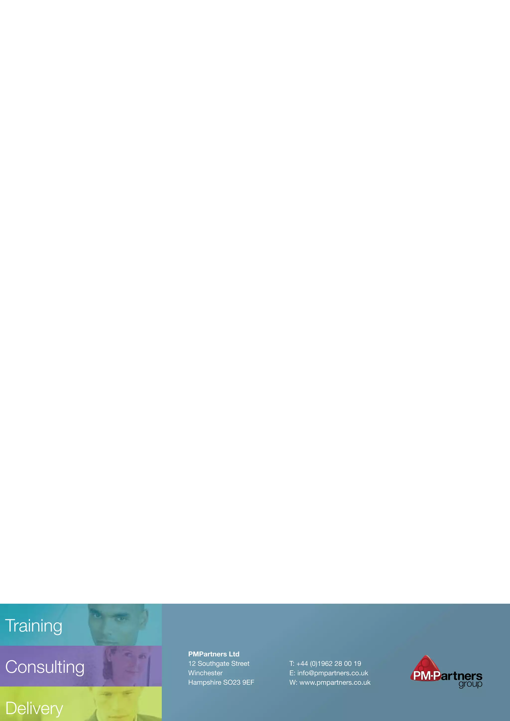 Training
             PMPartners Ltd

Consulting   12 Southgate Street
             Winchester
                                   T: +44 (0)1962 28 00 19
                                   E: info@pmpartners.co.uk
             Hampshire SO23 9EF    W: www.pmpartners.co.uk



Delivery
 