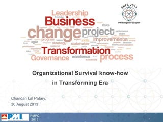 1
PMPC
2013
Chandan Lal Patary,
30 August 2013
Organizational Survival know-how
in Transforming Era
 