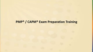 1
PMP® / CAPM® Exam Preparation Training
 