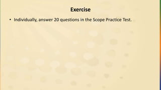 Exercise
• Individually, answer 20 questions in the Scope Practice Test.
 