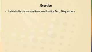 Exercise
• Individually, do Human Resource Practice Test, 20 questions
 