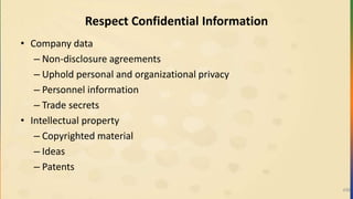 Respect Confidential Information
• Company data
– Non-disclosure agreements
– Uphold personal and organizational privacy
– Personnel information
– Trade secrets
• Intellectual property
– Copyrighted material
– Ideas
– Patents
498
 