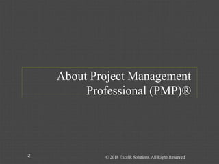 About Project Management
Professional (PMP)®
2 © 2018 ExcelR Solutions. All RightsReserved
 