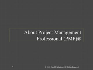 About Project Management
Professional (PMP)®
2 © 2018 ExcelR Solutions. All RightsReserved
 
