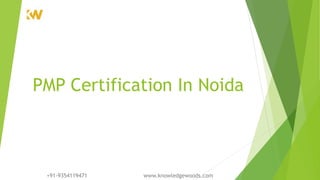 PMP Certification In Noida
+91-9354119471 www.knowledgewoods.com
 