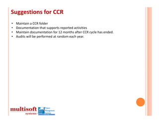 Suggestions for CCR
•   Maintain a CCR folder
•   Documentation that supports reported activities
•   Maintain documentation for 12 months after CCR cycle has ended.
•   Audits will be performed at random each year.
 