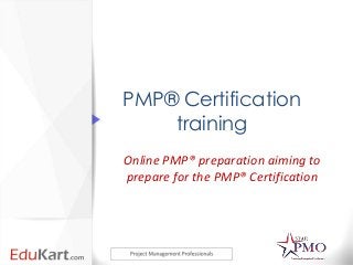 PMP® Certification
    training
Online PMP® preparation aiming to
prepare for the PMP® Certification
 