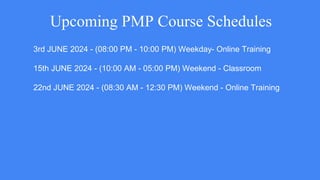Upcoming PMP Course Schedules
3rd JUNE 2024 - (08:00 PM - 10:00 PM) Weekday- Online Training
15th JUNE 2024 - (10:00 AM - 05:00 PM) Weekend - Classroom
22nd JUNE 2024 - (08:30 AM - 12:30 PM) Weekend - Online Training
 