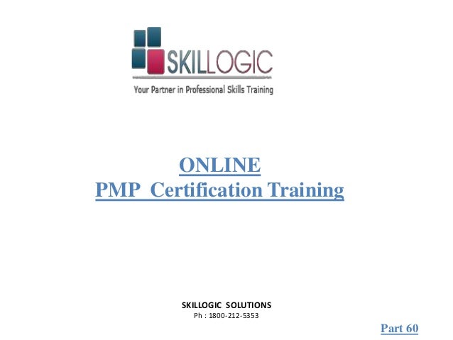 SKILLOGIC SOLUTIONS
Ph : 1800-212-5353
ONLINE
PMP Certification Training
Part 60
 