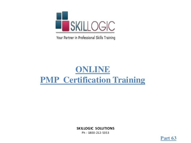 SKILLOGIC SOLUTIONS
Ph : 1800-212-5353
ONLINE
PMP Certification Training
Part 63
 