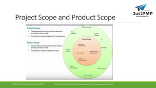 Project Scope and Product Scope
PMI, PMP, PMBOK and PMI-ACP are registered marks of Project Management Institute, IncConfidential and Copyrighted material of JustPMP 13
 