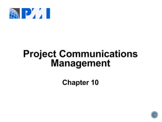 1
Project Communications
Management
Chapter 10
 
