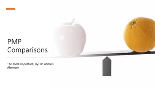PMP
Comparisons
The most important, By: Dr. Ahmed
Alsenosy
 
