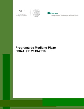 1
Programa de Mediano Plazo
CONALEP 2013-2018
 
