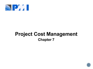 1
Project Cost Management
Chapter 7
 