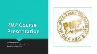 PMP Course
Presentation
GIOVANNI BAMBAREN
PMP®️, SMC™, SPOC™, SAMC™, SCT™
gio.bambaren@gmail.com
 