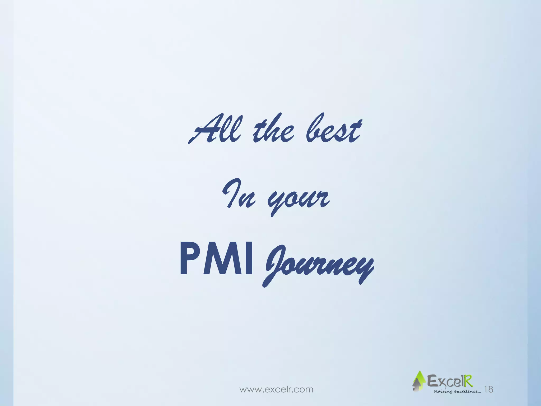 All the best
In your
PMI Journey
18
www.excelr.com
 
