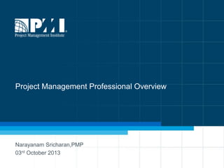 1
Project Management Professional Overview
Narayanam Sricharan,PMP
03rd October 2013
 
