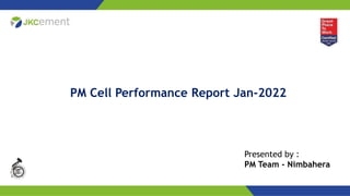 PM Cell Performance Report Jan-2022
Presented by :
PM Team - Nimbahera
 