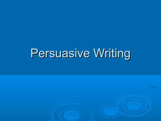 Persuasive WritingPersuasive Writing
 