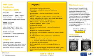 PMP Exam                                             Programa                                                        Objetivo do curso
 Certification                                      1. Introdução e perspectiva histórica;                            O objectivo desta formação é o de
 Preparation (80h)                                  2. A moderna profissão de Gestor de Projectos e a                 transmitir solidamente os conceitos
                                                    Certificação;                                                     metodológicos segundo o Guia
 Local: Lisboa                 Local: Porto                                                                           PMBOK®, necessário à realização com
                                                    3. Guia PMBOK®, Áreas de Conhecimento e Grupos de
                                                    Processos;                                                        sucesso do exame de certificação PMP®
 Início: 5 de Fevereiro        Início: 4 de Março
                                                    4. Gestão da Relação com Stakeholders: como identificar os        (Project Management Professional) do
 Fim: 19 de Março              Fim: 16 de Abril
                                                    diversos Stakeholders do projecto, gerir as suas expectativas e   Project Management Institute, PMI®.
 Consulte-nos para formação noutros distritos.
                                                    torná-los aliados do Gestor de Projectos;                         É também objetivo, dotar os formandos
                                                                                                                      de ferramentas e conhecimentos
 Horário: Pós-Laboral                               5. Planeamento e Orçamentação de Projectos;
                                                                                                                      necessários para executar a
 (18h30 – 22h30)                                    6. Gestão de Âmbito, Tempo e Custo;                               metodologia em prática no dia-a-dia de
                                                    7. Gestão de Compras;                                             um gestor de projeto.
 Lisboa: Terça , Quarta e Quinta-Feira              8. Mecanismos de Controle de Projectos: EVM e outras
 Porto: Segunda, Terça e Quinta-Feira               Técnicas;                                                                   Consulte as opiniões dos
                                                    9. Gestão da Qualidade em Projectos;                                         nossos formandos em:
 Total de sessões: 20                               10. Gestão de Risco, um aspecto essencial da moderna Gestão                         Testemunhos
 12 presenciais + 8 formação à distância            de Projectos;
                                                    11. Soft Skils, factor crítico para o sucesso do Gestor de
                                                                                                                      Formadores
 Total de horas: 80/80 PDU’s                                                                                          (clique sobre a foto para ver CV)
                                                    Projectos:
                                                        • Gestão da Comunicação em Projectos;                         José Ângelo Pinto               Alberto Pereira
 Dirigido a                                             • Técnicas de Negociação e de Gestão de Conflitos;
 Gestores de Projeto e programas;                   12. Gestão de Recursos Humanos;
 Diretores funcionais e de projetos; Futuros        13. A integração de conhecimentos e a gestão global do
 gestores de Projetos; Profissionais com o          projecto;
 objectivo de obter a Certificação PMP®.            14. Baterias de testes, sessões de simulação do exame e apoio
                                                    administrativo à sua candidatura ao exame de certificação
                                                    PMP.
Telf.: 217 101 650
Tlm.: 912 236 088
Email: academia@ambithus.com
 