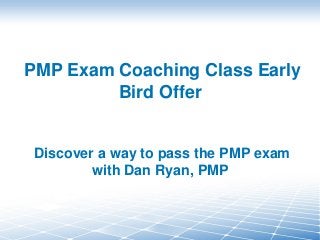 PMP Exam Coaching Class Early
Bird Offer
Discover a way to pass the PMP exam
with Dan Ryan, PMP
 