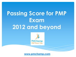 Passing Score for PMP
        Exam
  2012 and beyond



      www.pmchamp.com
 