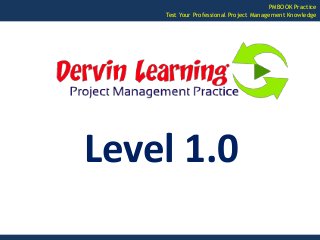 PMBOOK Practice 
Test Your Professional Project Management Knowledge 
Level 1.0 
 