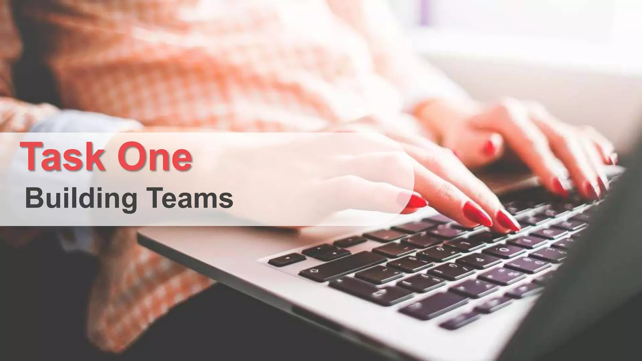 Building Teams
Task One
 