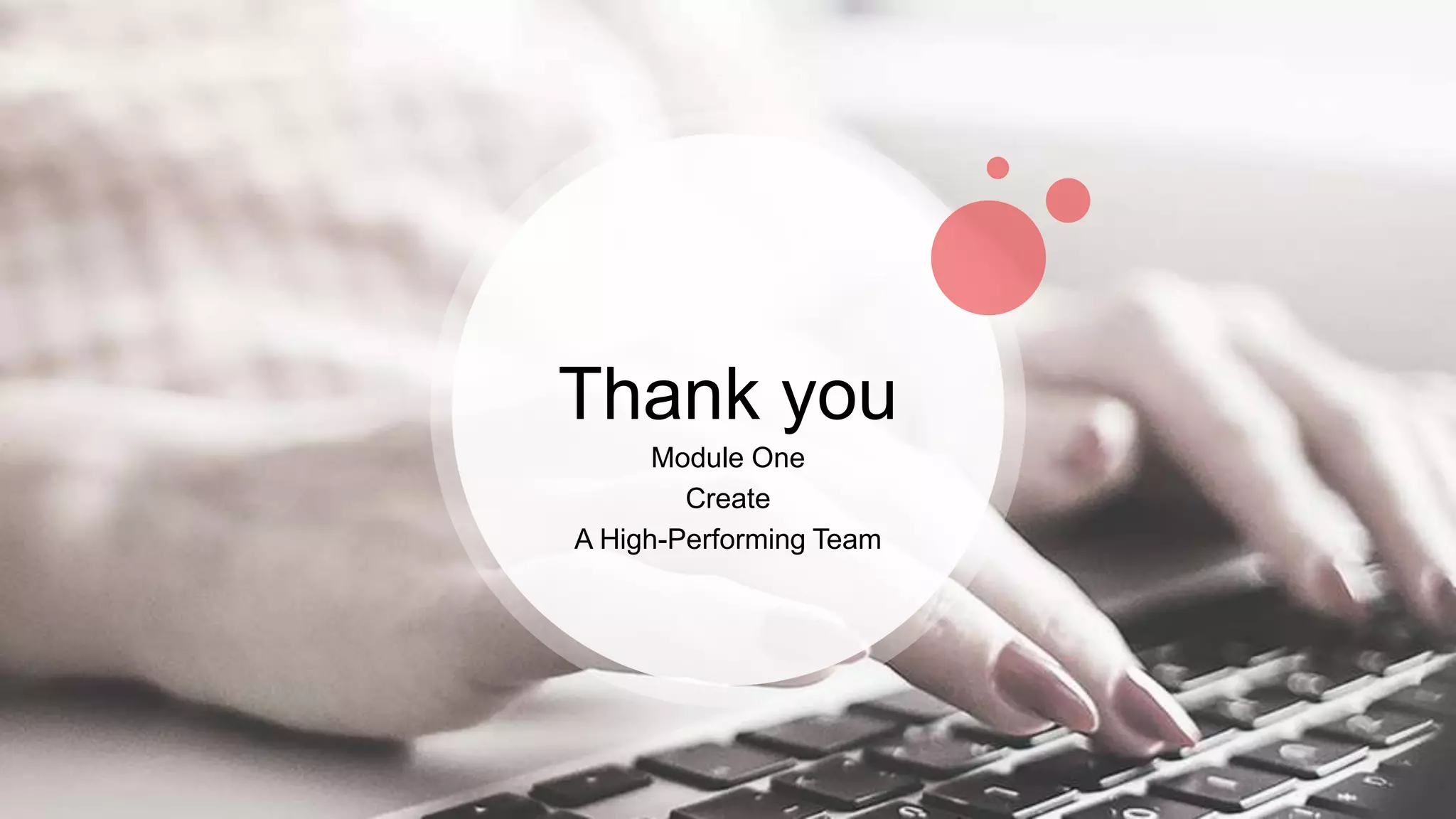 Thank you
Module One
Create
A High-Performing Team
 