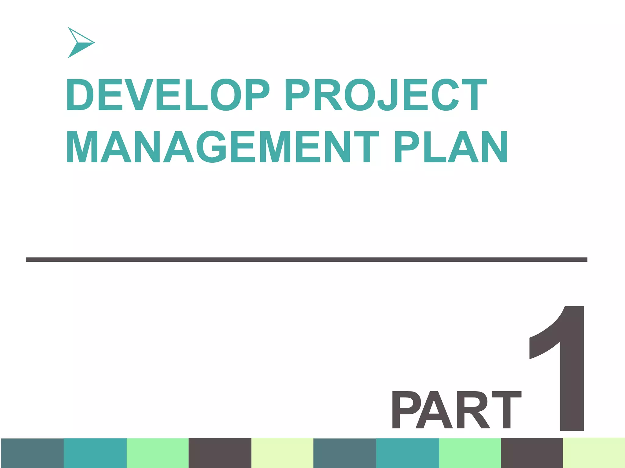 PART1

DEVELOP PROJECT
MANAGEMENT PLAN
 