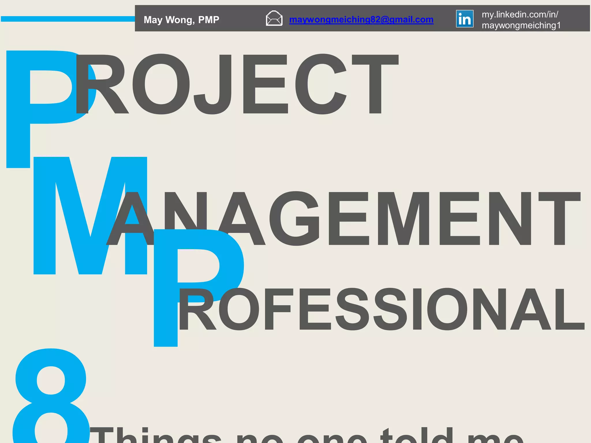 +6012-2153576
May Wong, PMP maywongmeiching82@gmail.com
my.linkedin.com/in/
maywongmeiching1
P
M
ANAGEMENT
P
ROFESSIONAL
ROJECT
 