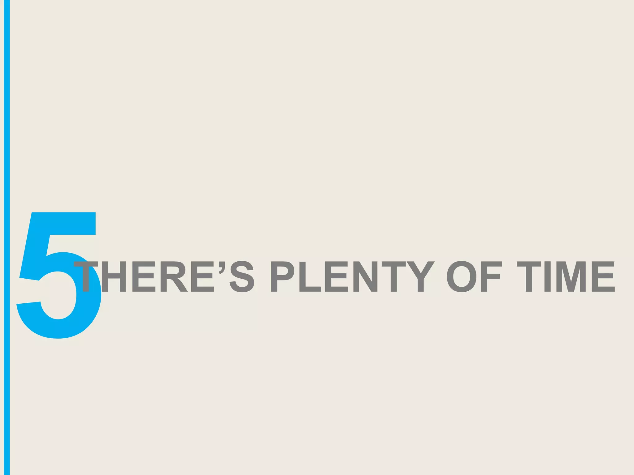 5THERE’S PLENTY OF TIME
 