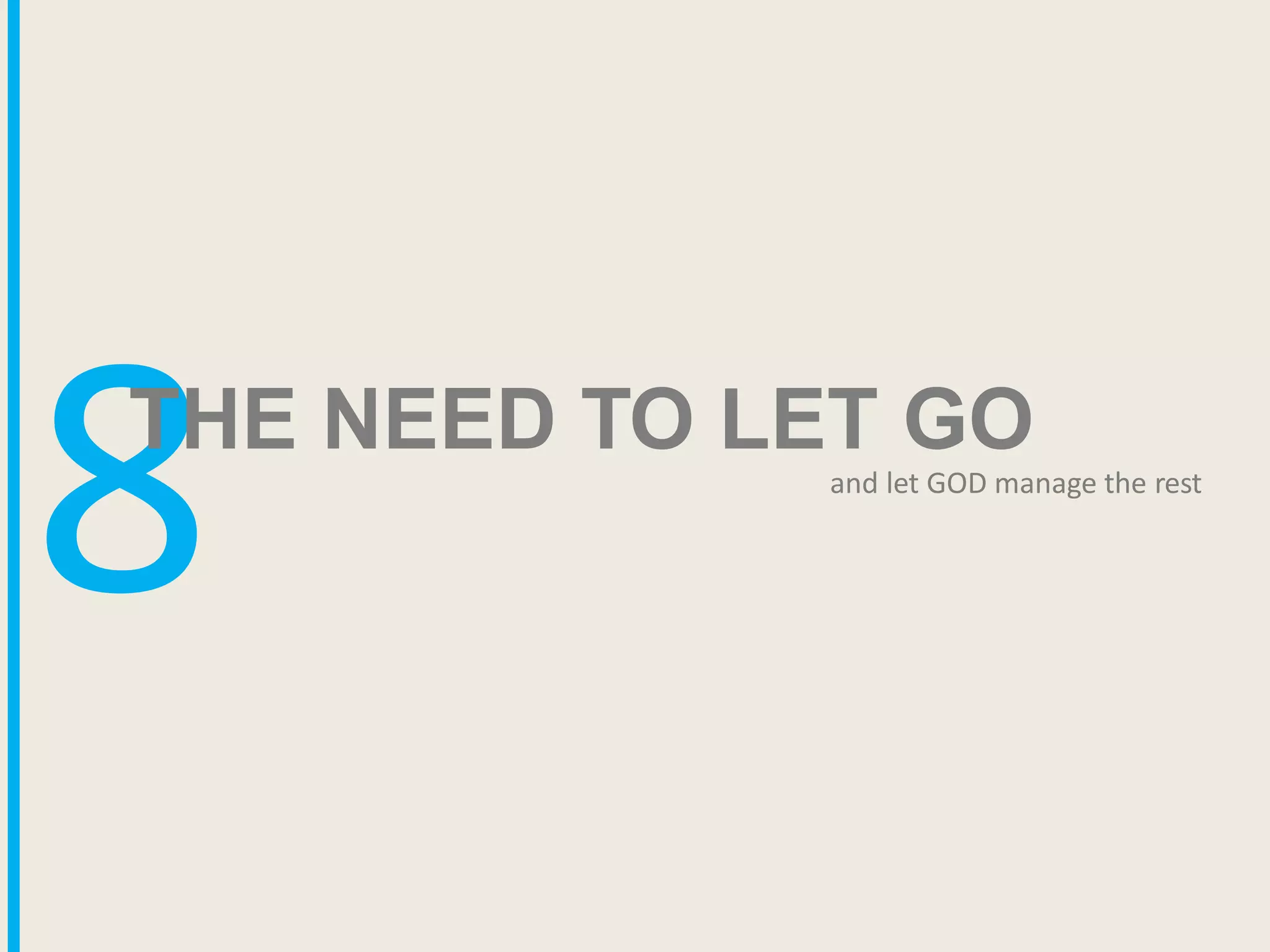 8
THE NEED TO LET GO
and let GOD manage the rest
 