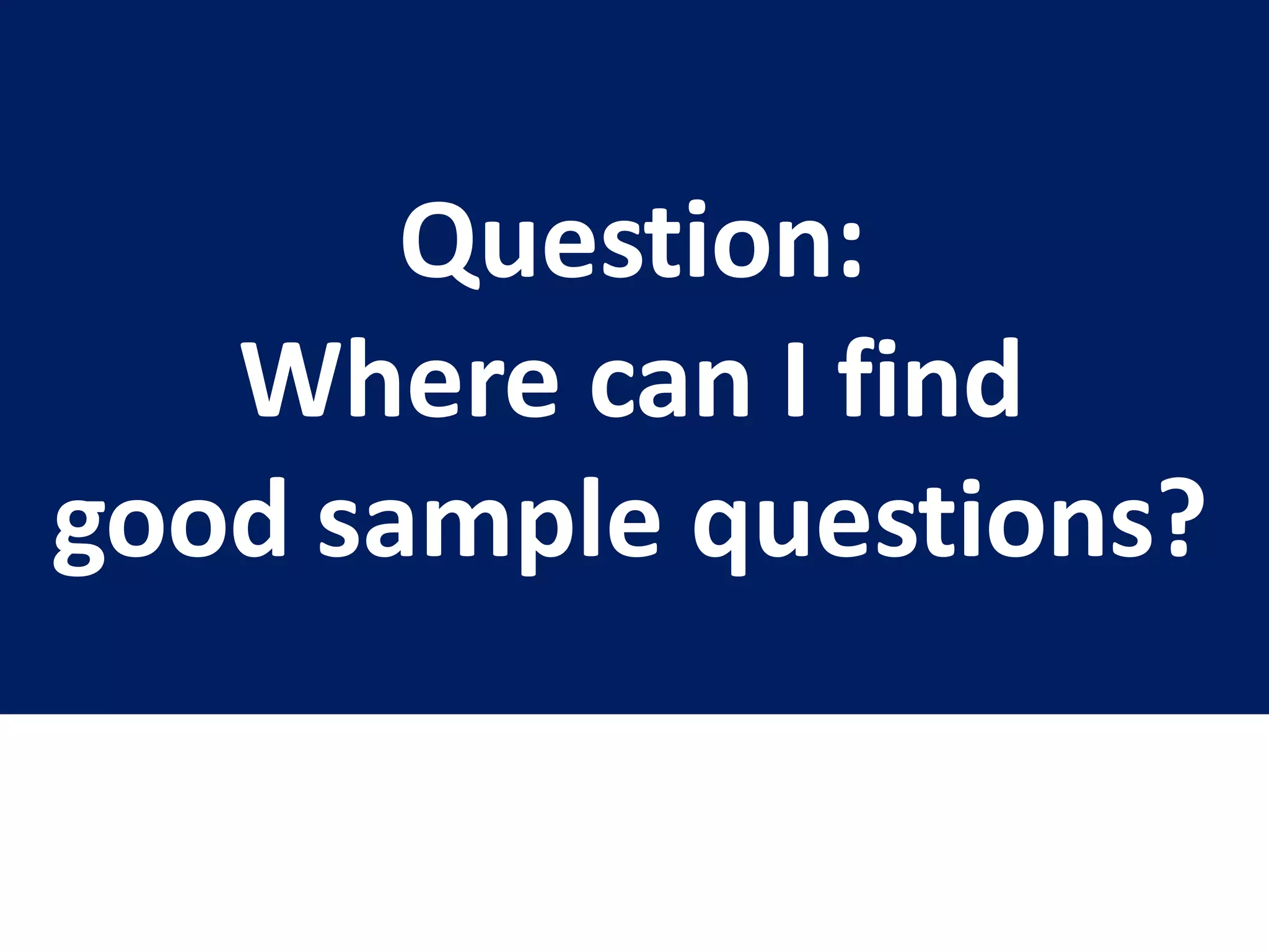 Question:
Where can I find
good sample questions?
 