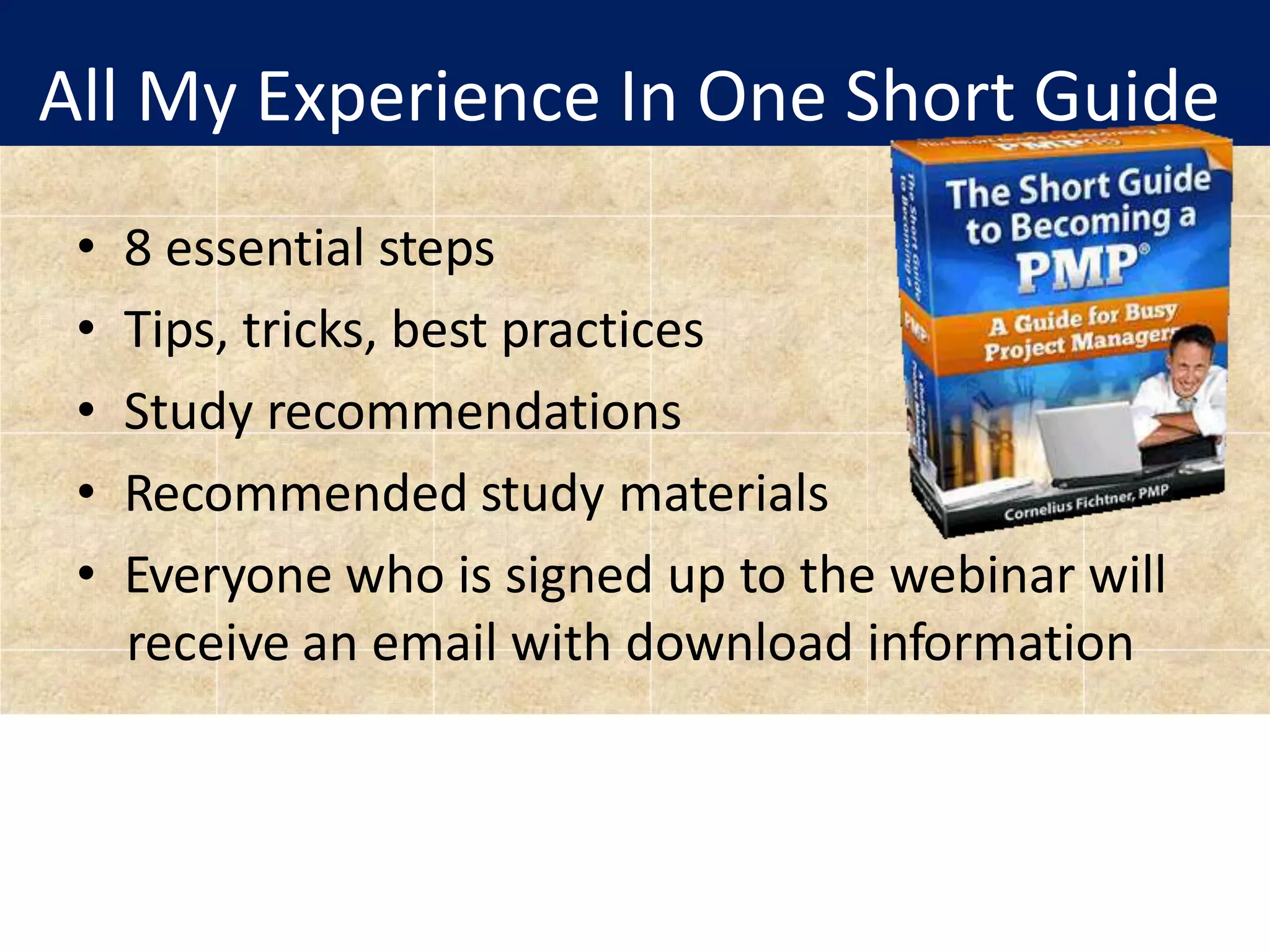 All My Experience In One Short Guide
• 8 essential steps
• Tips, tricks, best practices
• Study recommendations
• Recommended study materials
• Everyone who is signed up to the webinar will
receive an email with download information
 
